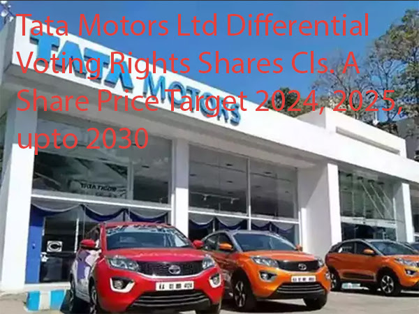 Tata Motors Ltd Differential Voting Rights Shares Cls. A Share Price Target 2024, 2025, upto 2030