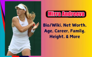 Mirra Andreeva Biography 2025 Age, Height, Weight, Net Worth, Salary
