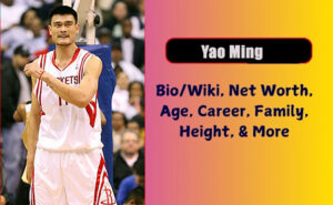 Yao Ming Biography 2026 Age, Height, Weight, Net Worth, Salary, Born