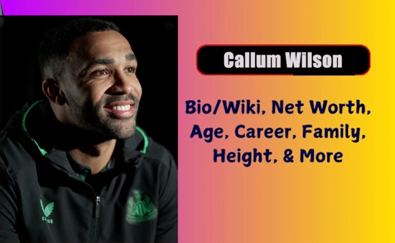 Callum Wilson Biography 2026 Age, Height, Weight, Net Worth, Salary ...